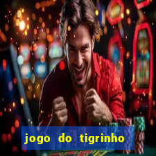 jogo do tigrinho que ganha dinheiro no cadastro